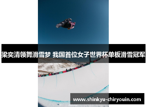 梁奕清领舞滑雪梦 我国首位女子世界杯单板滑雪冠军